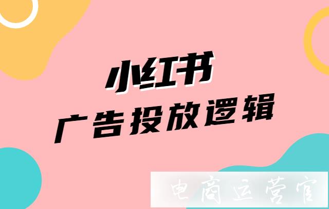 如何理解小紅書廣告優(yōu)化?小紅書效果廣告的投放思維邏輯